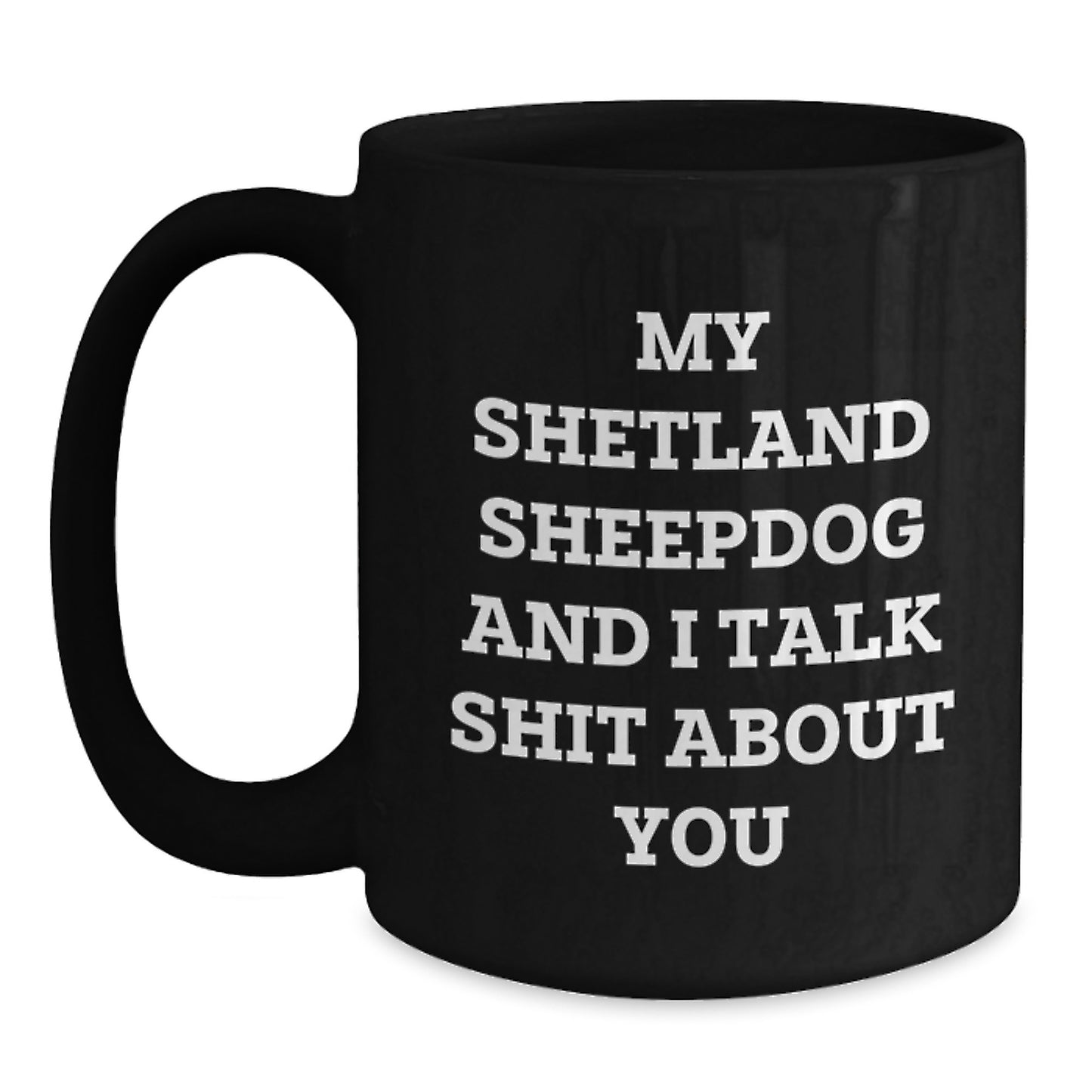 Funny Shetland Sheepdog Mugs for Shetland Sheepdog Lovers, Gifts from Friends and Family for Graduation, Black Coffee Mugs with My Shetland Sheepdog And I Talk Shit About You Quote - Main