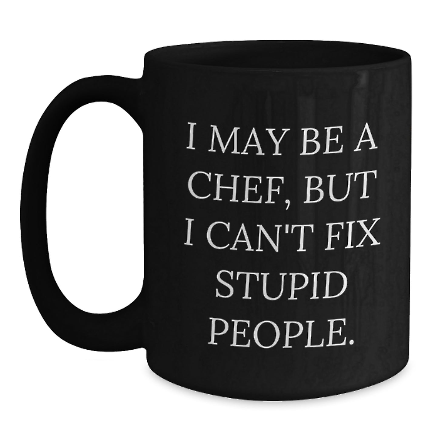 Funny Chef Graduation Gift from Friends to Chef, 'I May Be A Chef, But I Can't Fix Stupid People.' Black Coffee Mug - Main