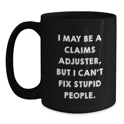 Funny Claims Adjuster Gifts from Men for Graduation Unique Gifts - I May Be A Claims Adjuster, But I Can't Fix Stupid People. Black Coffee Mug - Main