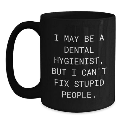 Funny Dental Hygienist Mugs for Graduation - 'I May Be A Dental Hygienist, But I Can't Fix Stupid People.' Gifts from Family to Friends - Main