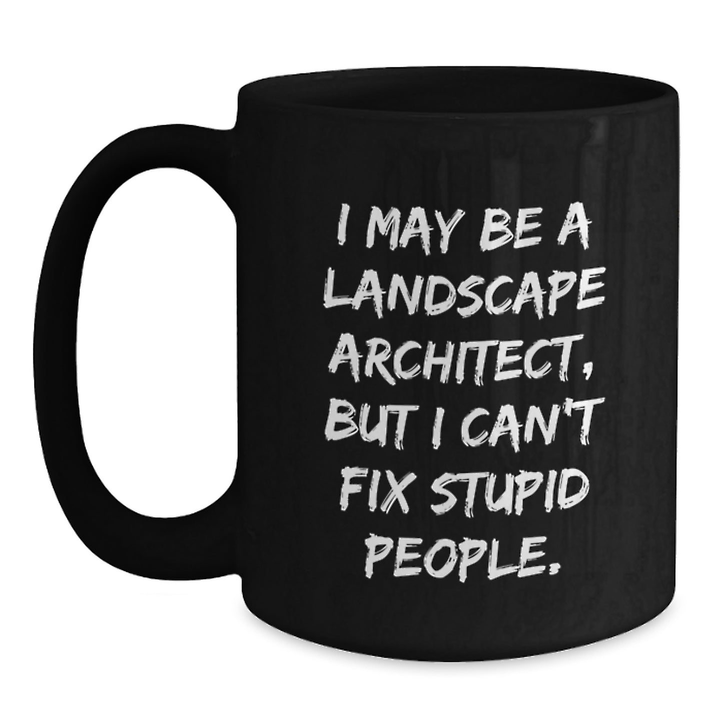 Funny Landscape Architect Gifts, 'I May Be A Landscape Architect, But I Can't Fix Stupid People.' Black Coffee Mug, Graduation Unique Gifts from Friends to Men Landscape Architects - Main