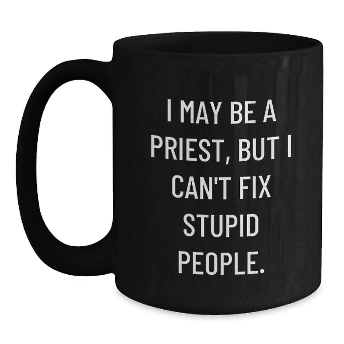 Funny Priest Gifts from Men for Graduation Unique Gifts, 'I May Be A Priest, But I Can't Fix Stupid People.' Black Coffee Mug - Main