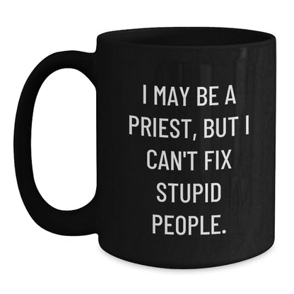 Funny Priest Gifts from Men for Graduation Unique Gifts, 'I May Be A Priest, But I Can't Fix Stupid People.' Black Coffee Mug - Main