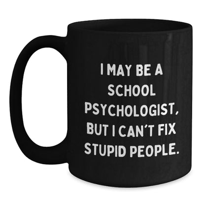 Funny School Psychologist Gifts from Friends for School Psychologist Graduation Black Coffee Mug - 'I May Be A School Psychologist, But I Can't Fix Stupid People.' - Main