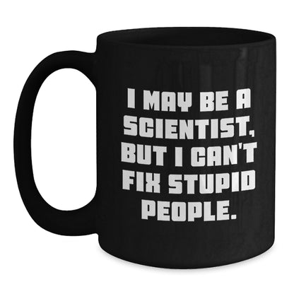 Funny Scientist Gifts from Friends for Graduation, Black Coffee Mug, I May Be A Scientist, But I Can't Fix Stupid People. - Main