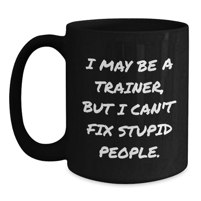 Funny Trainer Mug Gifts from Friends for Trainers - I May Be A Trainer, Inspirational Quote, 11oz or 15oz Black Ceramic Coffee Mug - Main