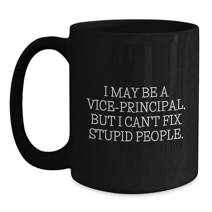 Funny Vice-principal Gifts from Friends, Unique Black Coffee Mug for Vice-principal, I May Be A Vice-principal, But I Can't Fix Stupid People. Quotes, Graduation Unique Gifts - Main