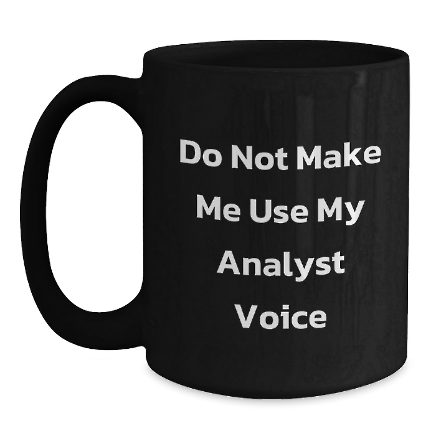 Funny Analyst Gifts from Friends for Graduation Unique Gifts, 'Do Not Make Me Use My Analyst Voice' 11oz Black Coffee Mug - Main