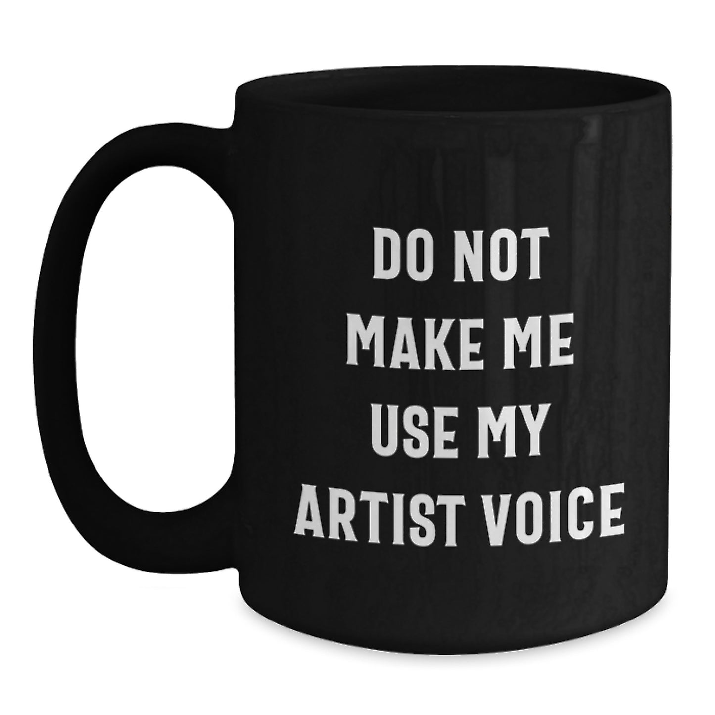 Funny Artist Gifts, Do Not Make Me Use My Artist Voice, Birthday Unique Mugs for Men from Family, 11oz or 15oz Black Ceramic Coffee Mugs for Artists - Main