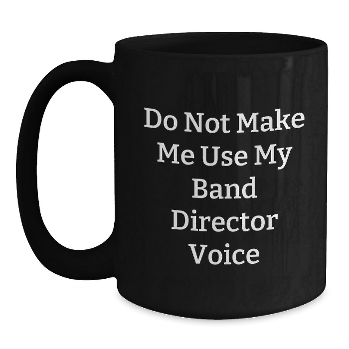 Funny Band Director Gifts from Friends for Graduation Ceremonies - Black Coffee Mug, 'Do Not Make Me Use My Band Director Voice' Quote - Main