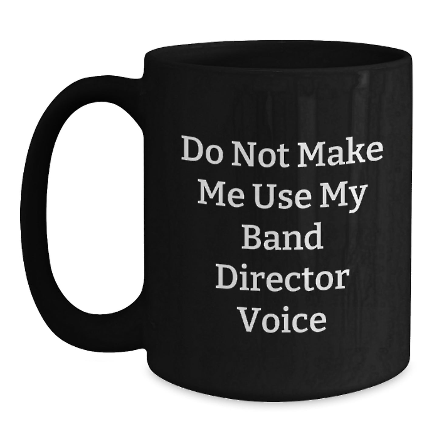 Funny Band Director Gifts from Friends for Graduation Ceremonies - Black Coffee Mug, 'Do Not Make Me Use My Band Director Voice' Quote - Main