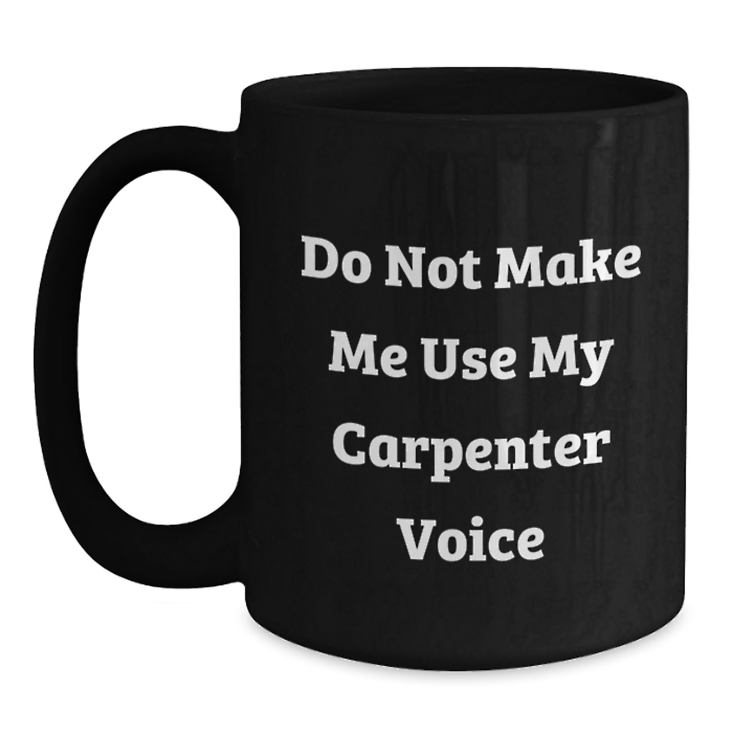Funny Carpenter Gifts for Him, Do Not Make Me Use My Carpenter Voice Black Coffee Mug, Graduation Unique Gifts from Friends, Coworkers, or Family - Main