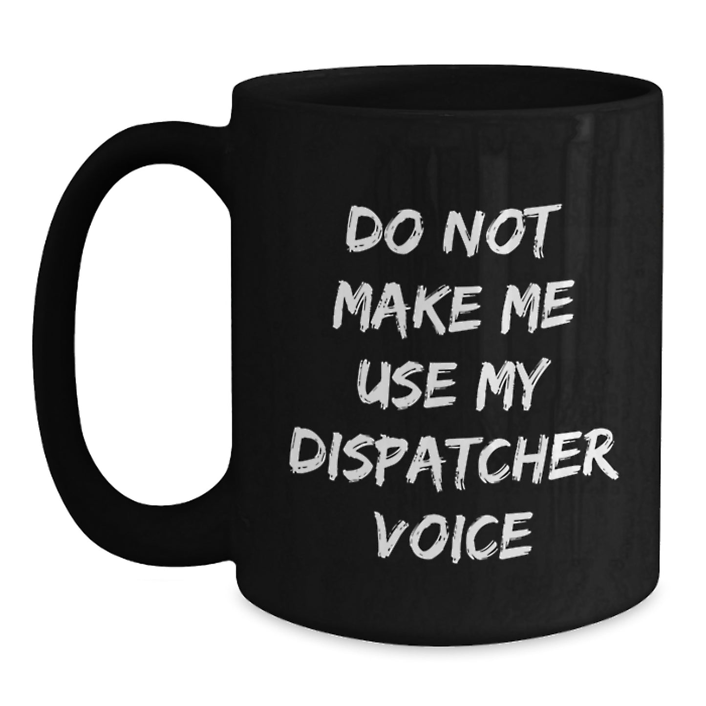 Dispatcher Humor Birthday Unique Gift Black Coffee Mug, Funny Unique Gifts from Friends, Coworkers, Family, 'Do Not Make Me Use My Dispatcher Voice' - Main
