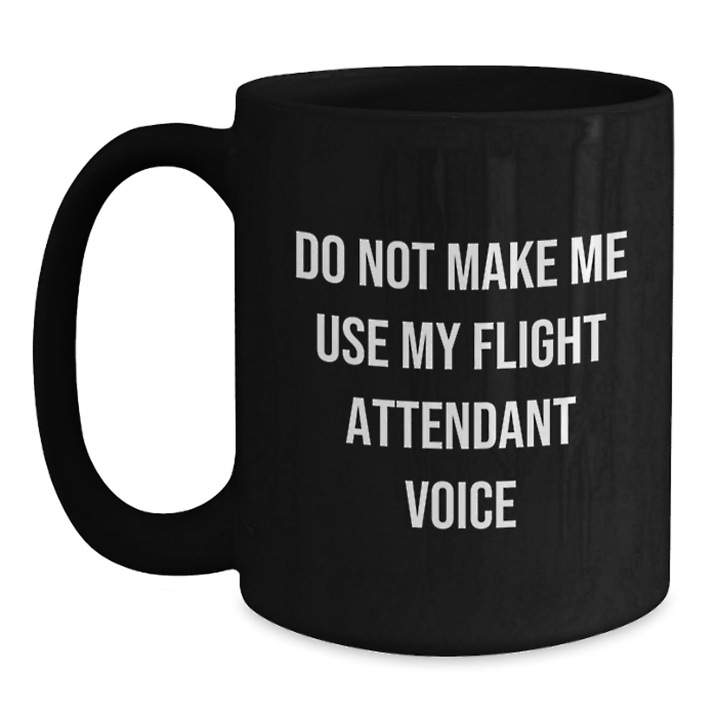 Flight Attendant Gifts from Friends Funny Black Coffee Mugs for Men and Women, Do Not Make Me Use My Flight Attendant Voice, 11oz or 15oz - Main