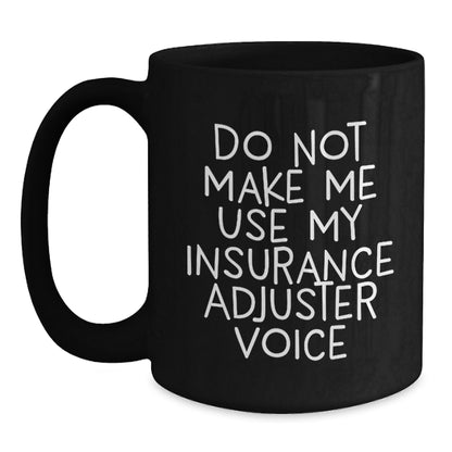 Funny Insurance Adjuster Gifts from Friends Birthday Unique Treats Black Coffee Mug Do Not Make Me Use My Insurance Adjuster Voice - Main