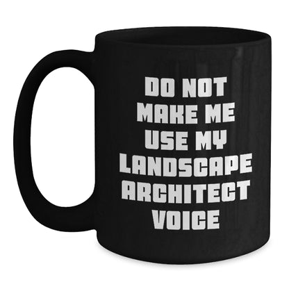 Funny Gifts from Coworkers to Landscape Architects - Do Not Make Me Use My Landscape Architect Voice Black Coffee Mug for Graduation - Main