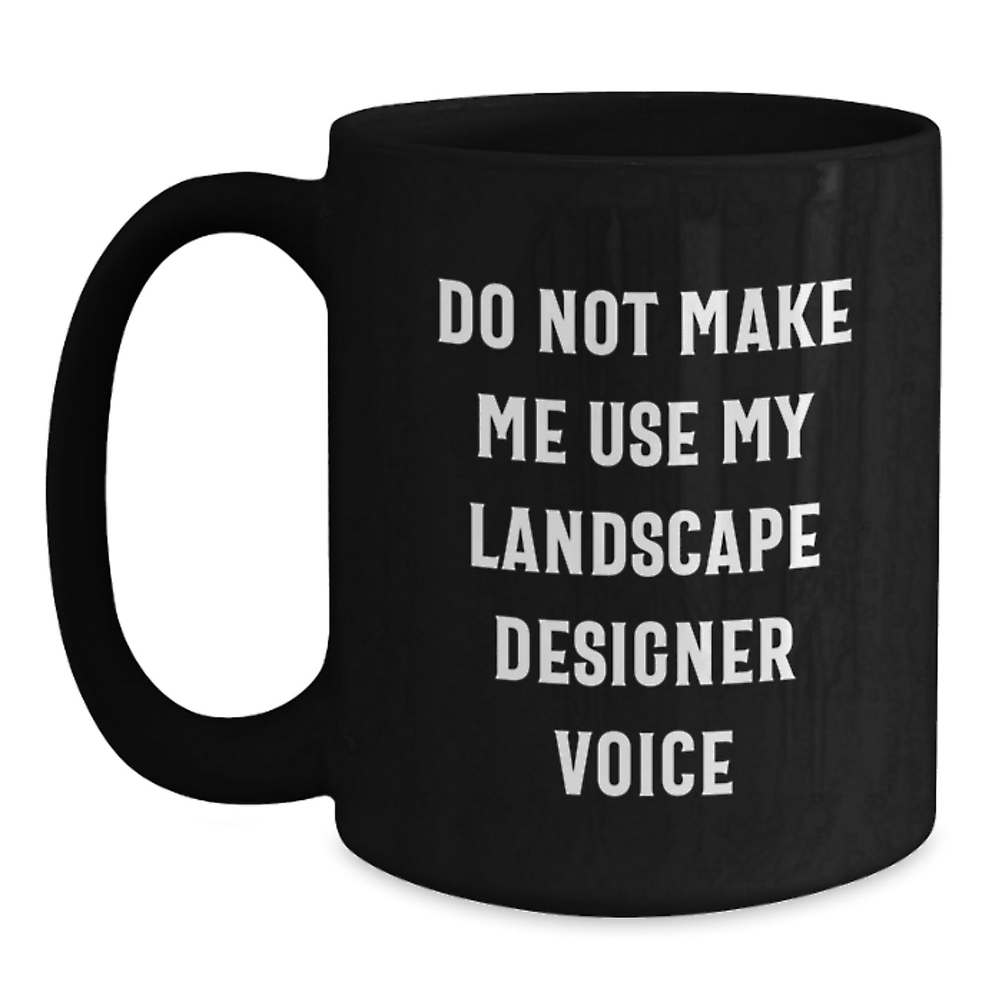 Funny Landscape Designer Gifts from Friends for Graduation Unique Gifts, Do Not Make Me Use My Landscape Designer Voice Black Coffee Mug - Main