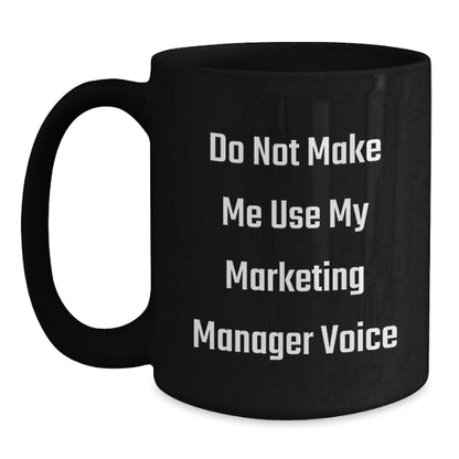 Marketing Manager Humor Gifts, Do Not Make Me Use My Marketing Manager Voice Black Coffee Mug for Graduation, Gifts from Friends, Gifts for Marketing Manager - Main