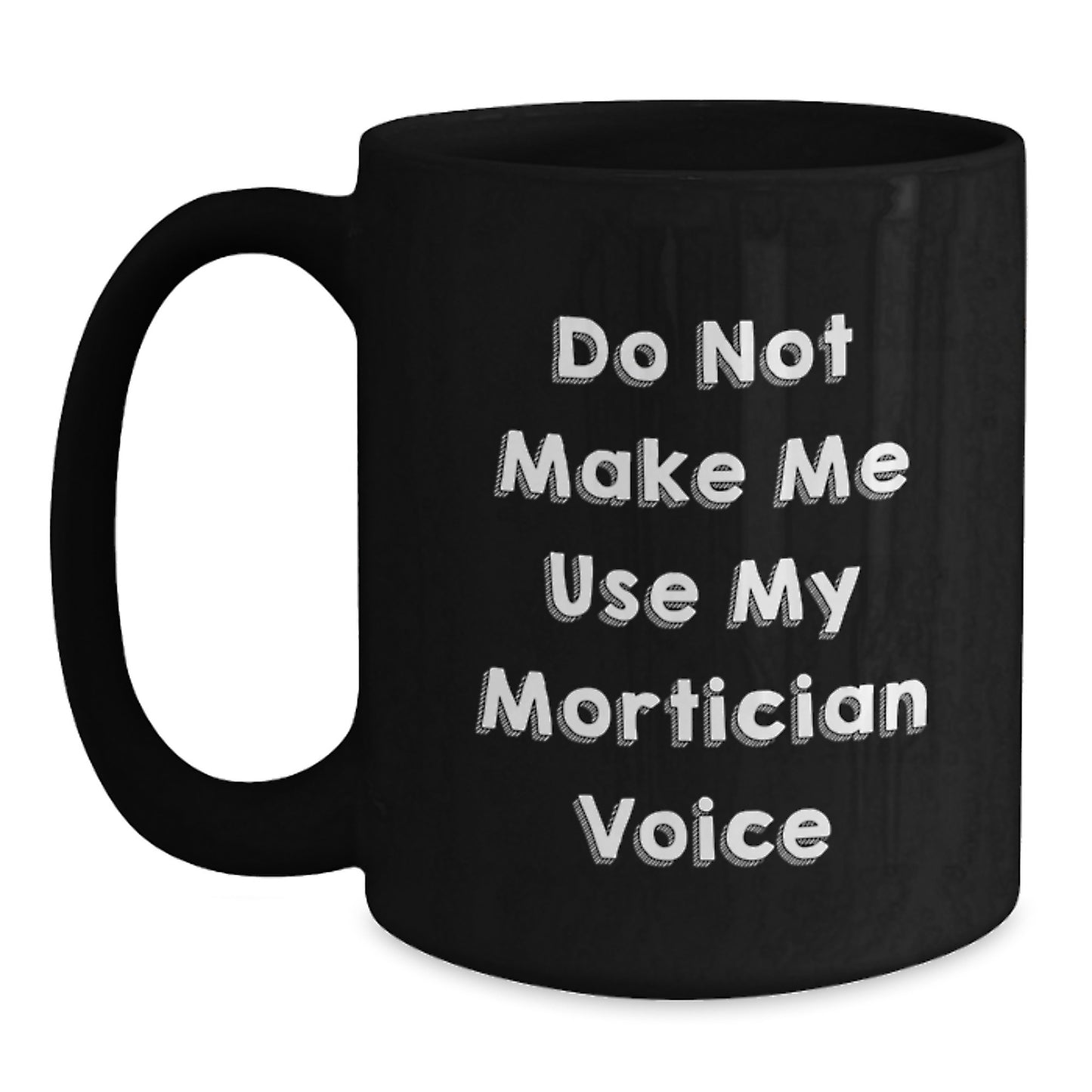 Mortician Humor Gifts from Friends Unique Graduation Black Coffee Mug, 'Do Not Make Me Use My Mortician Voice', Funny Mortician Gifts for Mortician Women, Men, Friends, Coworkers, Family - Main