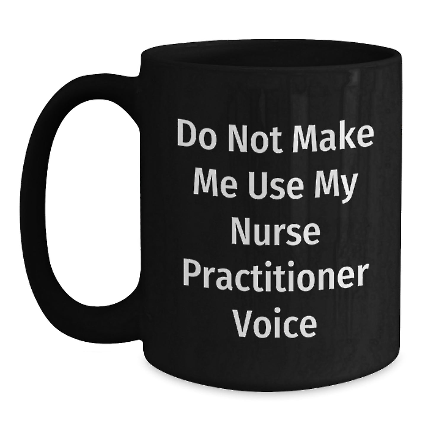 Funny Nurse Practitioner Gifts from Friends and Family - Do Not Make Me Use My Nurse Practitioner Voice Black Coffee Mug for Nurse Practitioner Graduation Unique Gifts - Main
