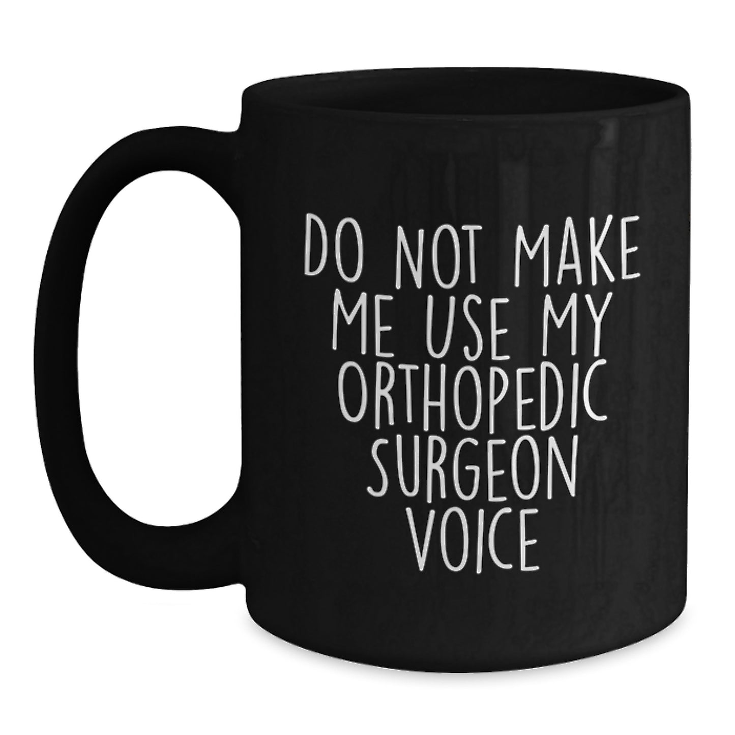 Funny Orthopedic Surgeon Gifts from Friends, Christmas Unique Mugs for Orthopedic Surgeons, Black Coffee Mug with 'Do Not Make Me Use My Orthopedic Surgeon Voice' Quote - Main