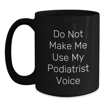 Funny Podiatrist Gifts from Friends, Birthday Unique Mugs with 'Do Not Make Me Use My Podiatrist Voice' Quote for Podiatrist - Main