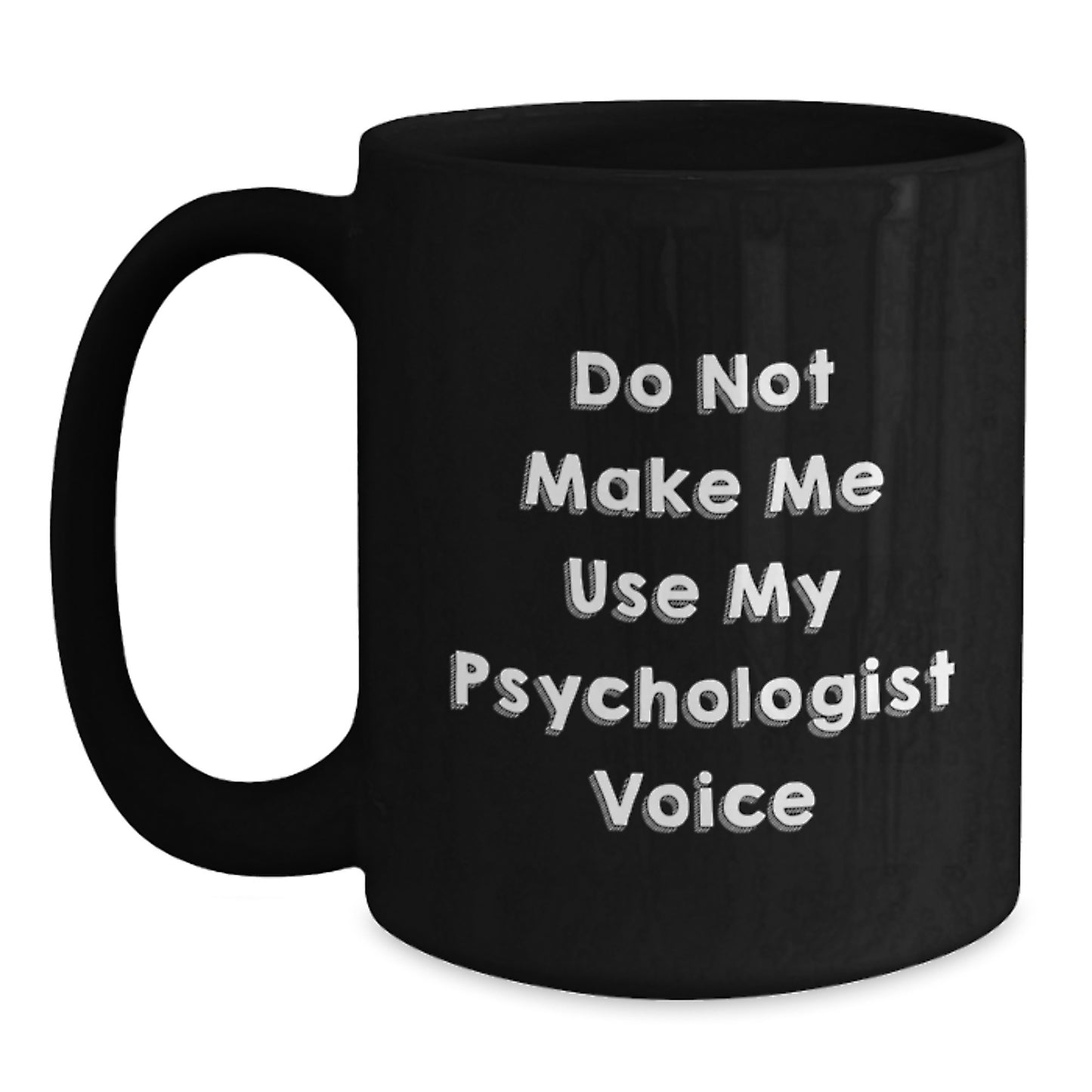 Funny Gifts from Friends for Psychologist Black Coffee Mug - Do Not Make Me Use My Psychologist Voice - Main
