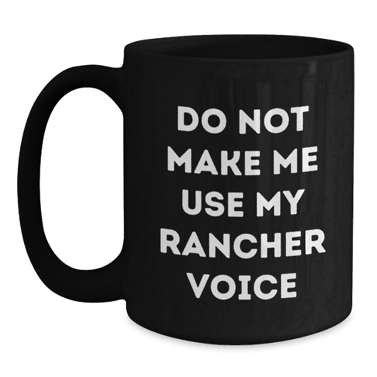 Rancher Humor Gifts from Friends for Graduation Unique Black Coffee Mugs, 'Do Not Make Me Use My Rancher Voice', Microwavable and Dishwasher Safe - Main
