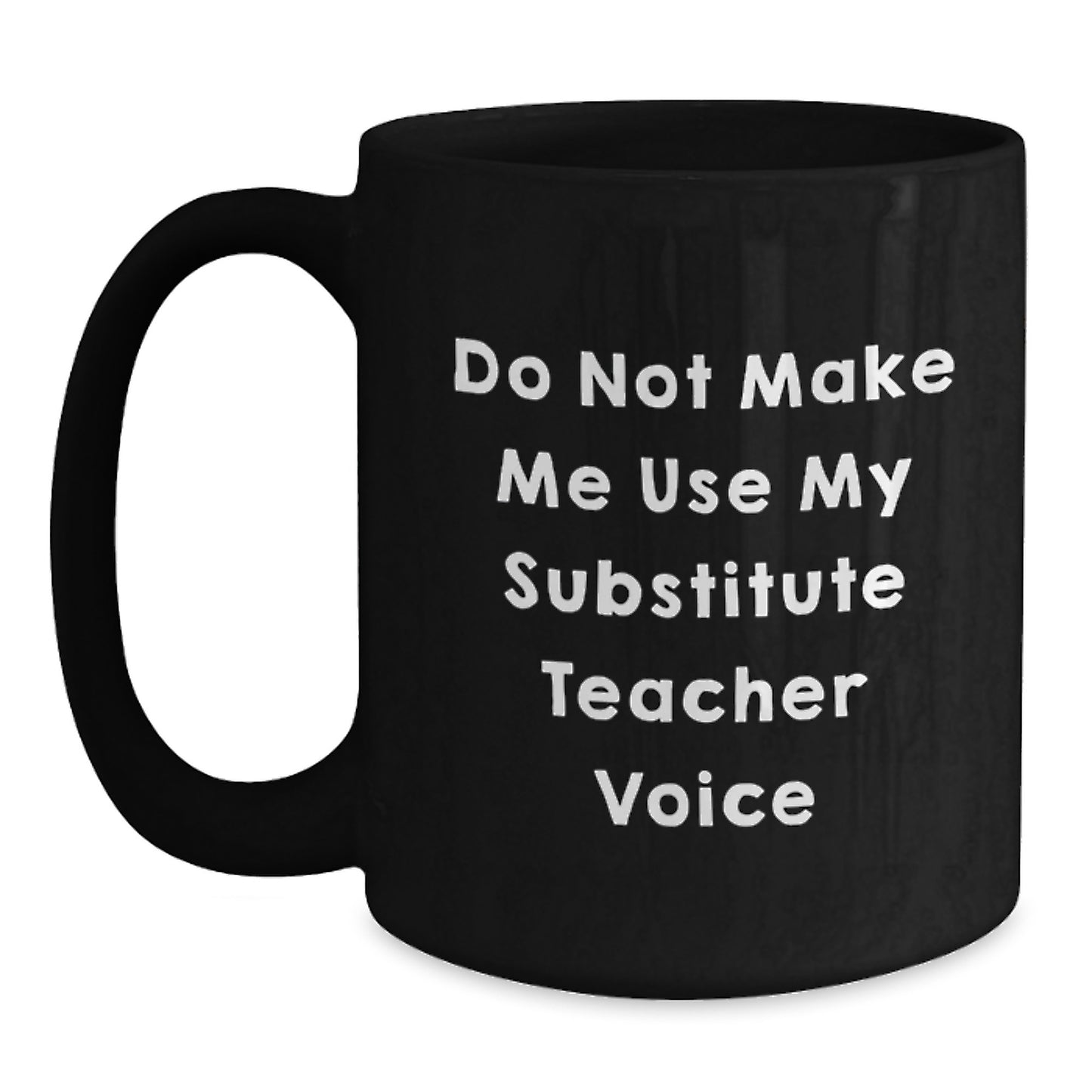 Funny Substitute Teacher Gifts from Friends, Coworkers, or Family - Do Not Make Me Use My Substitute Teacher Voice Black Coffee Mug for Graduation - Main