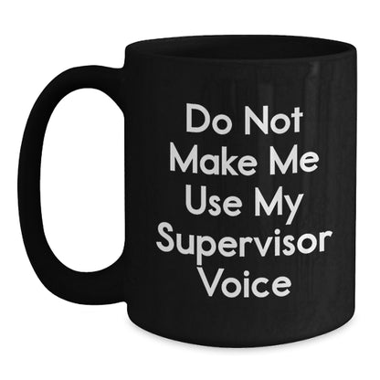 Funny Supervisor Gift Do Not Make Me Use My Supervisor Voice Black Coffee Mug for Graduation - Main