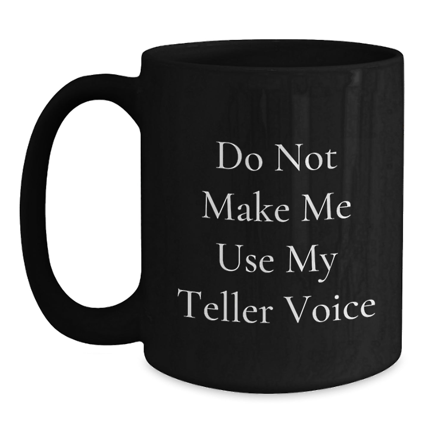 Gifts from Friends, Funny Teller Quotes, Black Coffee Mugs for Teller Enthusiasts, Graduation Unique Gifts, Do Not Make Me Use My Teller Voice - Main