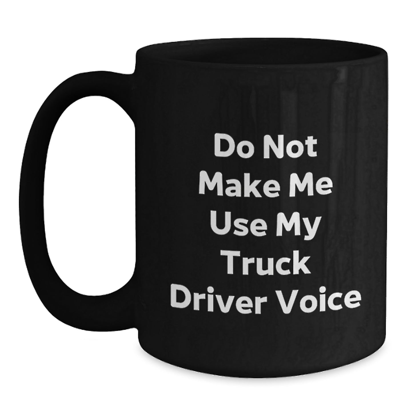 Funny Truck Driver Gifts from Friends - Do Not Make Me Use My Truck Driver Voice Black Coffee Mug for Birthday - Main