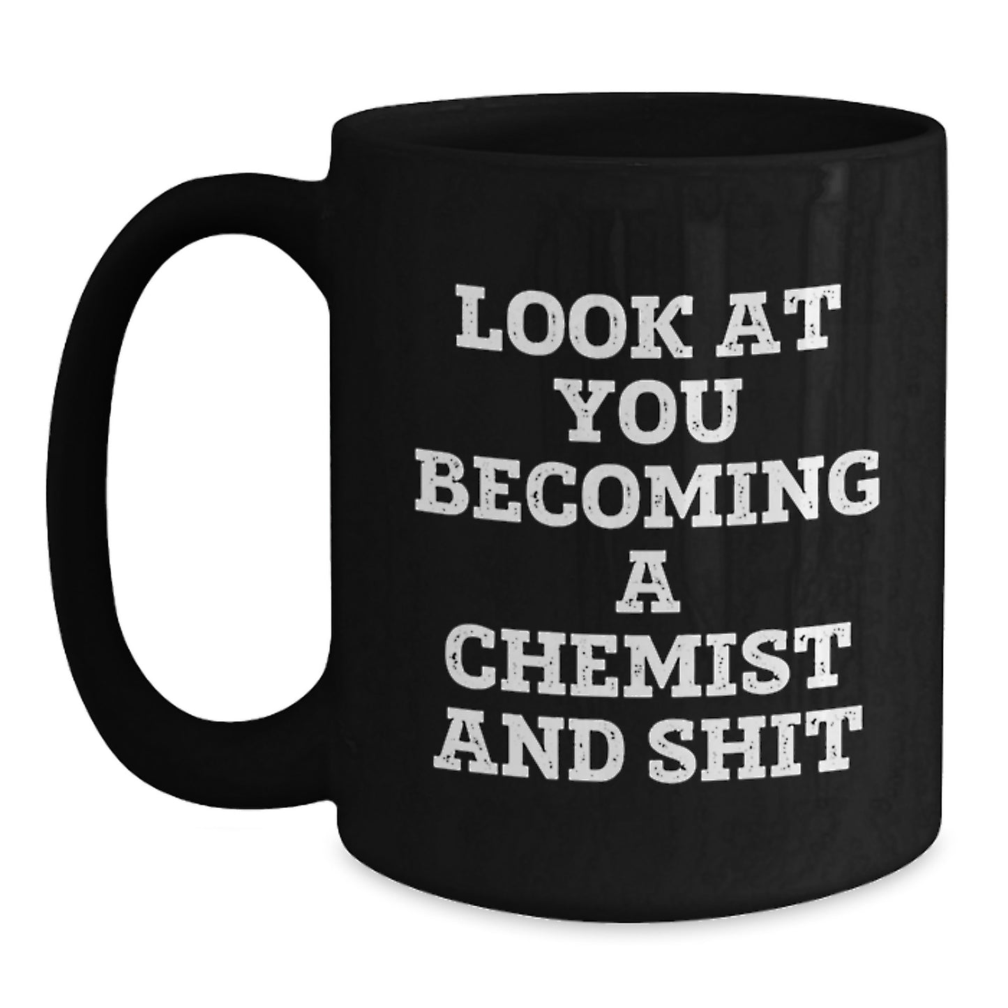 Gifts from Friends for Chemists - Look At You Becoming A Chemist And Shit Funny Birthday Black Coffee Mug, 11oz or 15oz, Chemist Gifts, Microwave and Dishwasher Safe - Main