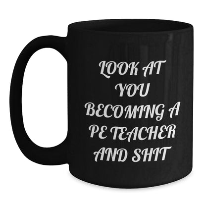 Funny PE Teacher Christmas Unique Gifts for Men from Friends - Look At You Becoming A PE Teacher And Shit Black Coffee Mug - Main