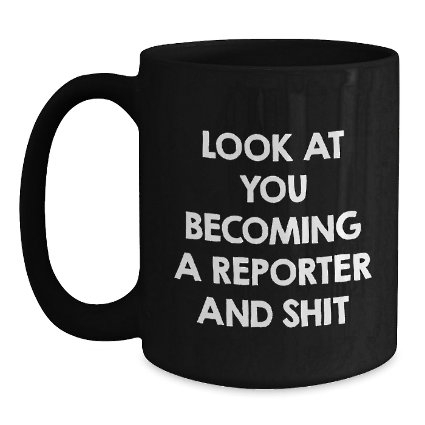 Funny Reporter Gifts, 'Look At You Becoming A Reporter And Shit' Black Coffee Mug for Men, Unique Christmas Unique Gift Ideas for Reporter Friends, 11oz or 15oz Ceramic Mugs - Main