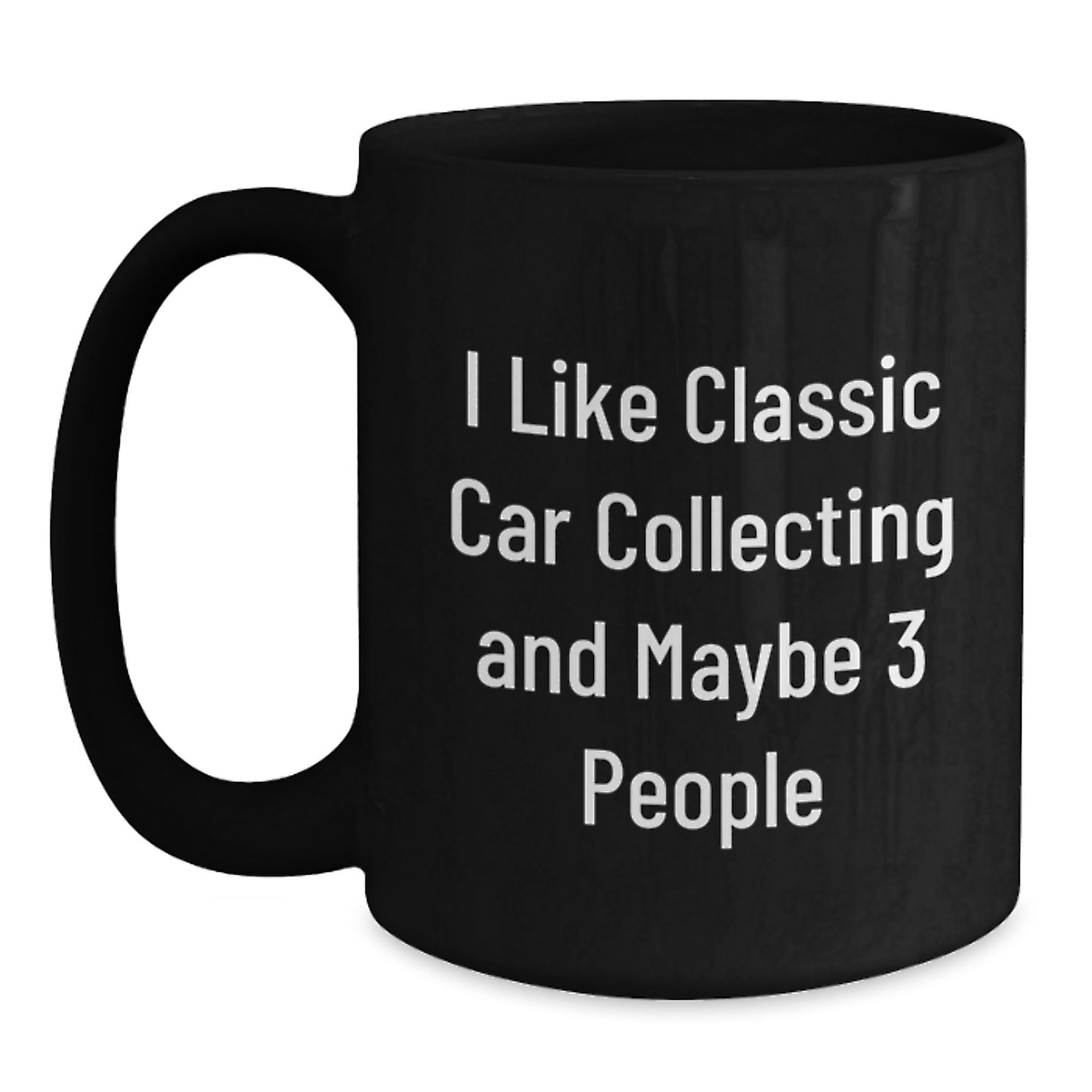 Funny Classic Car Collecting Gifts for Men - I Like Classic Car Collecting And Maybe 3 People - Black Coffee Mug for Graduation, Gifts from Men to Friends, Gifts for Classic Car Enthusiasts - Main