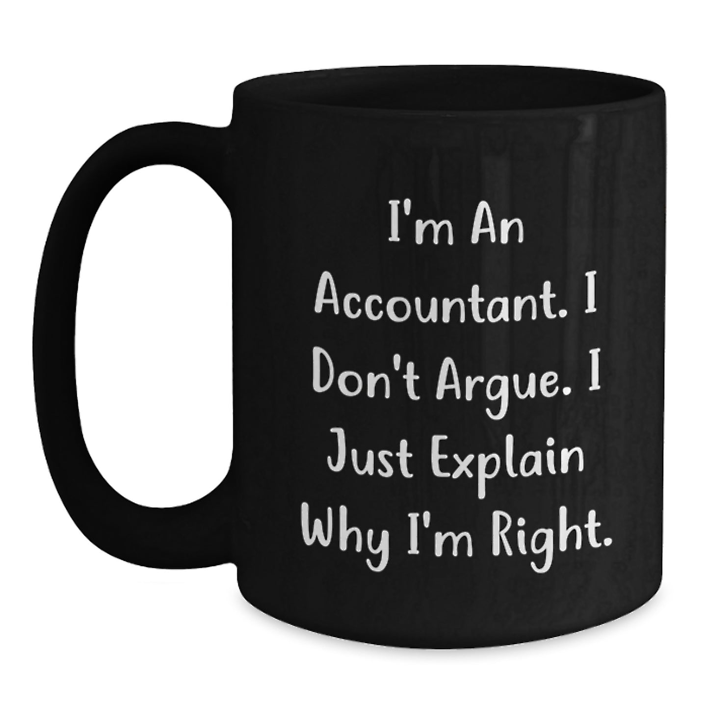 Funny Accountant Gifts for Men from Friends on Birthday Unique Gifts Black Coffee Mug - I'm An Accountant. I Don't Argue. I Just Explain Why I'm Right. - Main