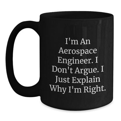 Funny Aerospace Engineer Black Coffee Mugs, Gift from Friends for Birthday, I'm An Aerospace Engineer. I Don't Argue. I Just Explain Why I'm Right. Mugs for Men Women Family - Main