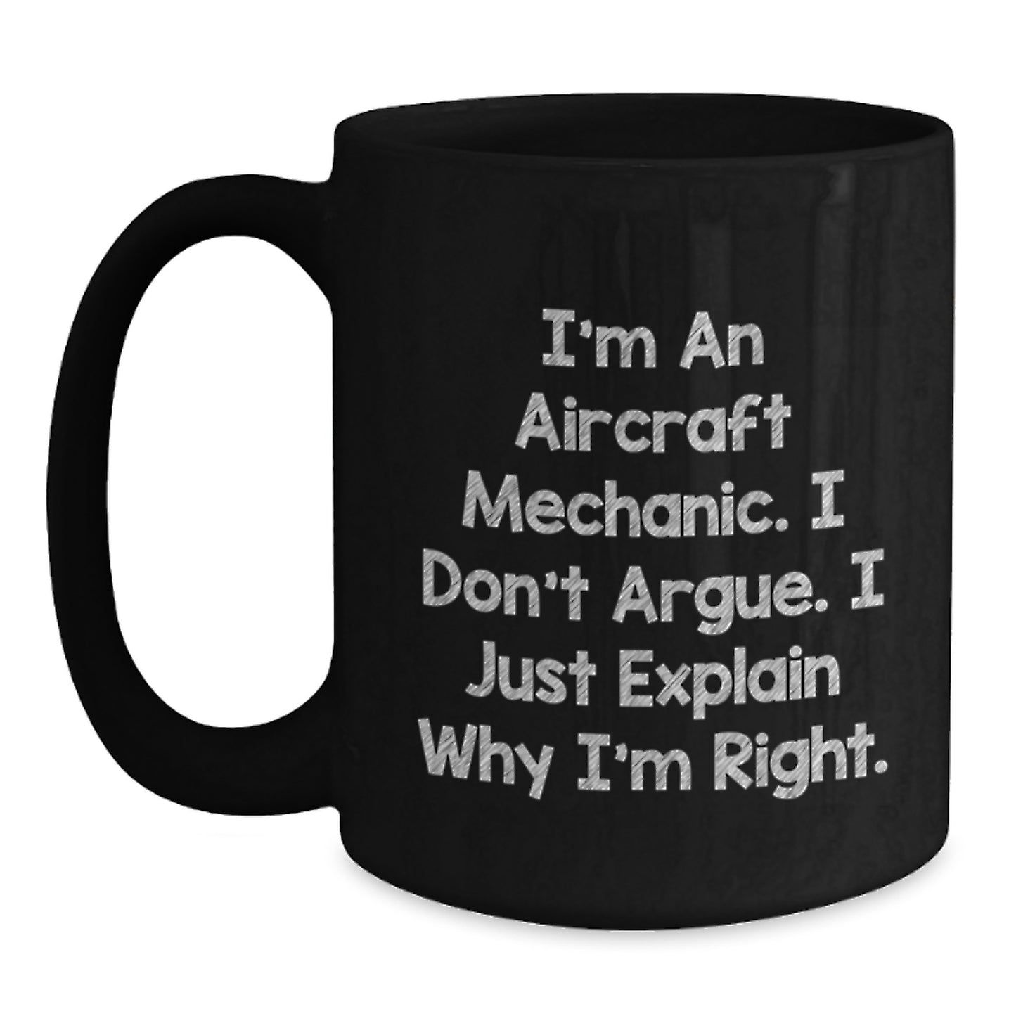 Funny Aircraft Mechanic Gifts for Men from Friends - 'I'm An Aircraft Mechanic I Don't Argue I Just Explain Why I'm Right' Black Coffee Mug, 11oz or 15oz Ceramic Mug for Christmas Unique Gifts - Main