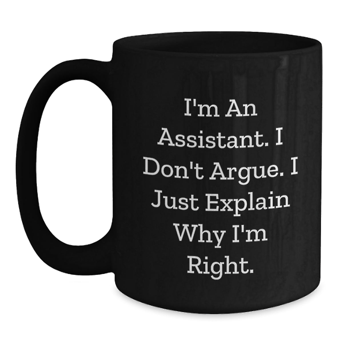 Funny Assistant Gifts for Men, Women, Friends and Coworkers - Black Coffee Mug, I'm An Assistant I Don't Argue I Just Explain Why I'm Right - Main