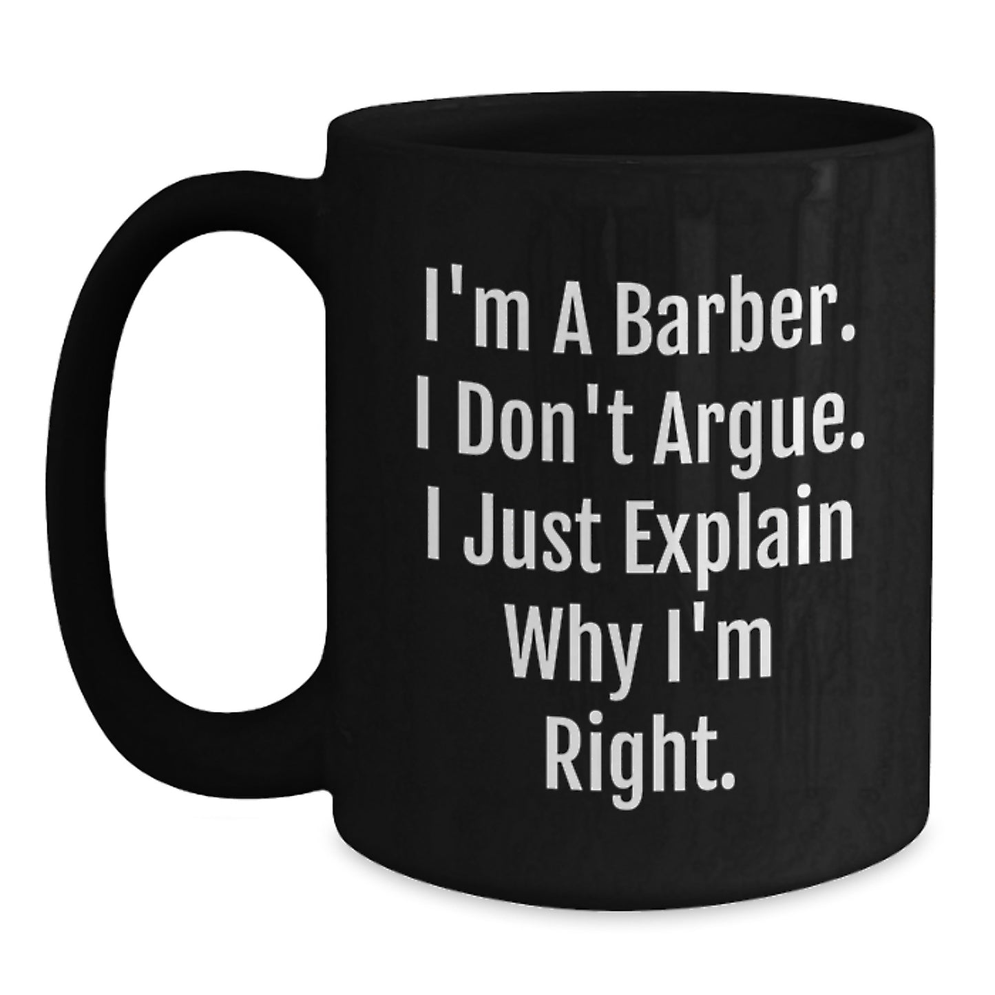 Funny Barber Gifts from Friends for Birthday Unique Barber Black Coffee Mugs, I'm A Barber. I Don't Argue. I Just Explain Why I'm Right., Birthday Unique Gifts for Men, Women, and Coworkers - Main