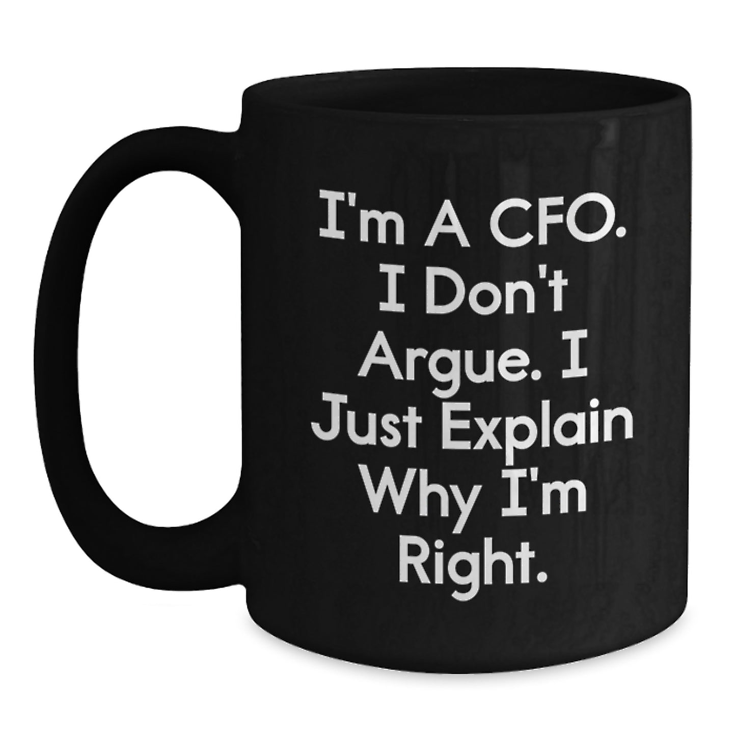 Funny CFO Quotes Gifts for Men from Friends Unique Birthday Coffee Mugs, 'I'm A Cfo. I Don't Argue. I Just Explain Why I'm Right.' Black Ceramic Mugs, 11oz or 15oz - Main