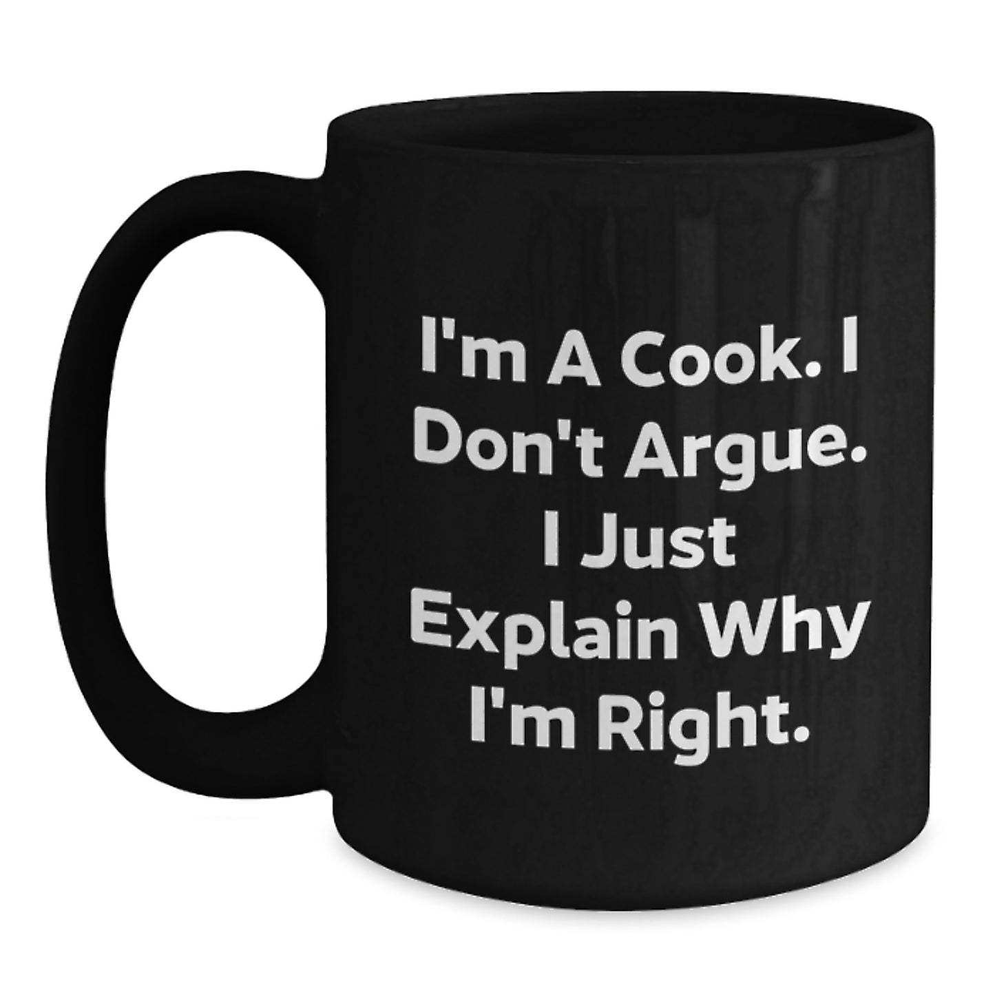 Funny Cook Gifts from Friends for Birthday - 'I'm A Cook, I Don't Argue...' Black Coffee Mug, 11oz or 15oz, Microwave and Dishwasher Safe - Main