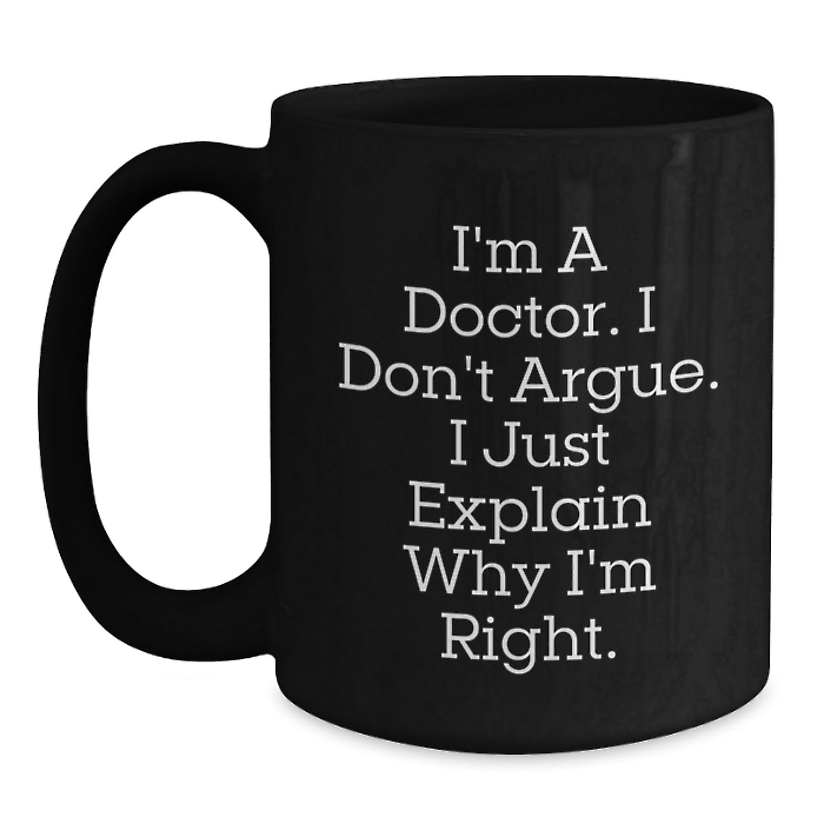 Funny Doctor Gifts for Doctors from Friends Christmas Unique Black Coffee Mugs - 'I'm A Doctor. I Don't Argue. I Just Explain Why I'm Right.' - Main