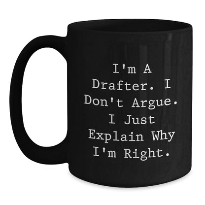 Funny Drafter Gifts, Black Coffee Mug, I'm A Drafter. I Don't Argue. I Just Explain Why I'm Right., Perfect Christmas Unique Gifts for Drafter Men from Friends - Main