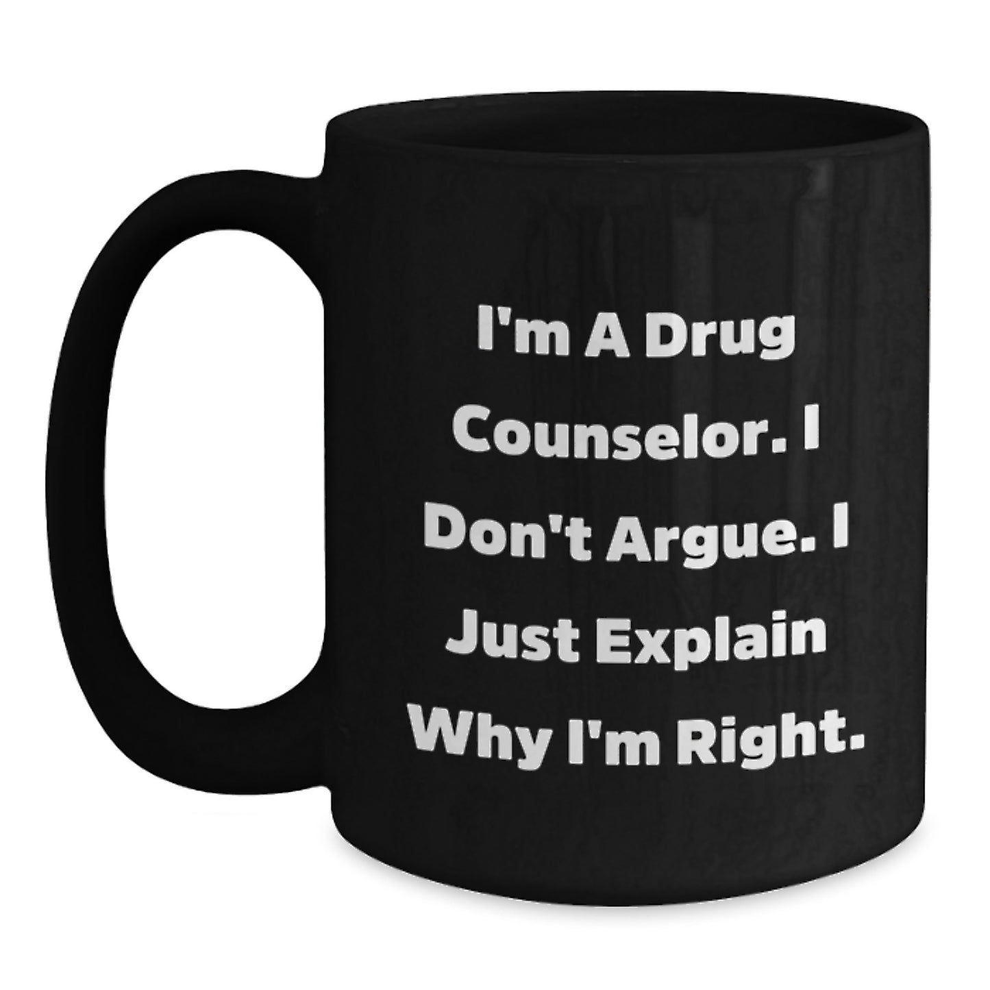 Funny Drug Counselor Gifts from Friends - I'm A Drug Counselor. I Don't Argue. I Just Explain Why I'm Right. Black Coffee Mug for Birthday - Main
