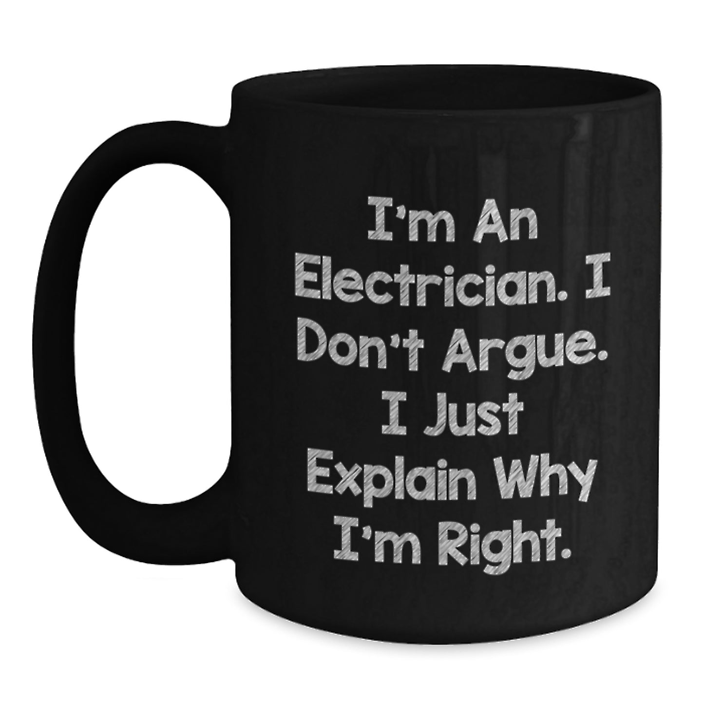 Funny Electrician Gifts, I'm An Electrician. I Don't Argue. I Just Explain Why I'm Right. - Black Coffee Mug, Gifts from Friends to Electrician on Birthday - Main