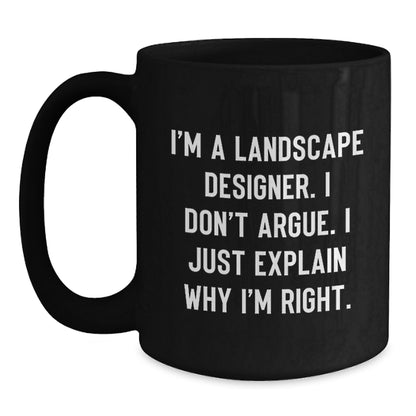 Funny Landscape Designer Gifts for Him, Unique Black Coffee Mugs with I'm A Landscape Designer. I Don't Argue. I Just Explain Why I'm Right. - Christmas Unique Gifts from Friends - Main