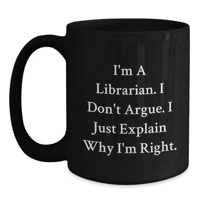 Librarian Humor Funny Birthday Unique Gifts from Friends for Librarian Black Coffee Mug I'm A Librarian. I Don't Argue. I Just Explain Why I'm Right. - Main