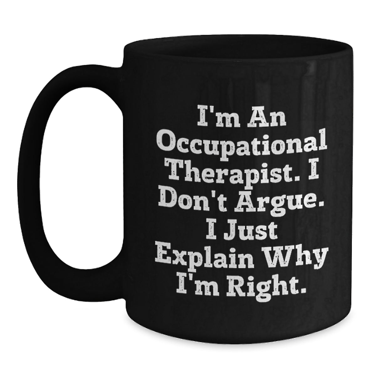 Occupational Therapist Humor Gifts from Friends for Birthday Unique Mugs, Funny Black Coffee Mug with Quote 'I'm An Occupational Therapist. I Don't Argue. I Just Explain Why I'm Right.' - Main